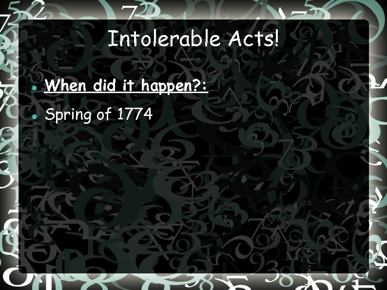 Intolerable Acts! When did it happen? : Spring of 1774 