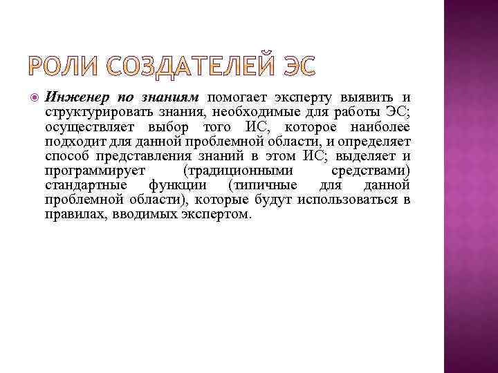  Инженер по знаниям помогает эксперту выявить и структурировать знания, необходимые для работы ЭС;