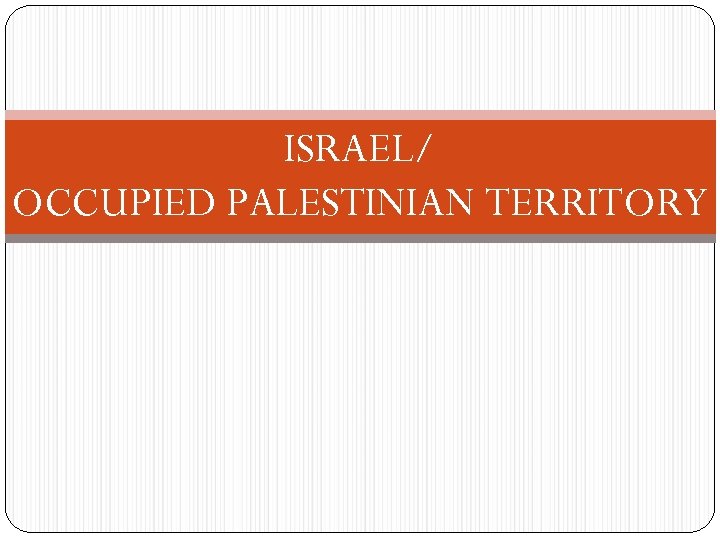 ISRAEL/ OCCUPIED PALESTINIAN TERRITORY 