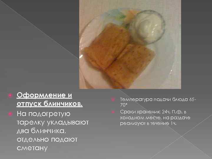 Оформление и отпуск блинчиков. На подогретую тарелку укладывают два блинчика, отдельно подают сметану Температура