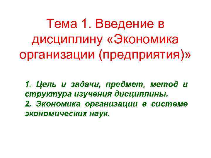 Тема 1. Введение в дисциплину «Экономика организации (предприятия)» 1. Цель и задачи, предмет, метод