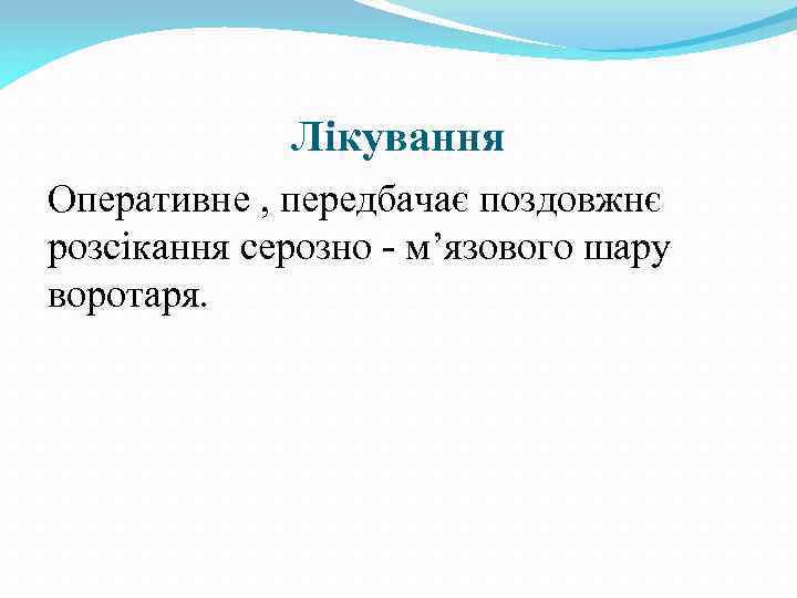 Лікування Оперативне , передбачає поздовжнє розсікання серозно - м’язового шару воротаря. 