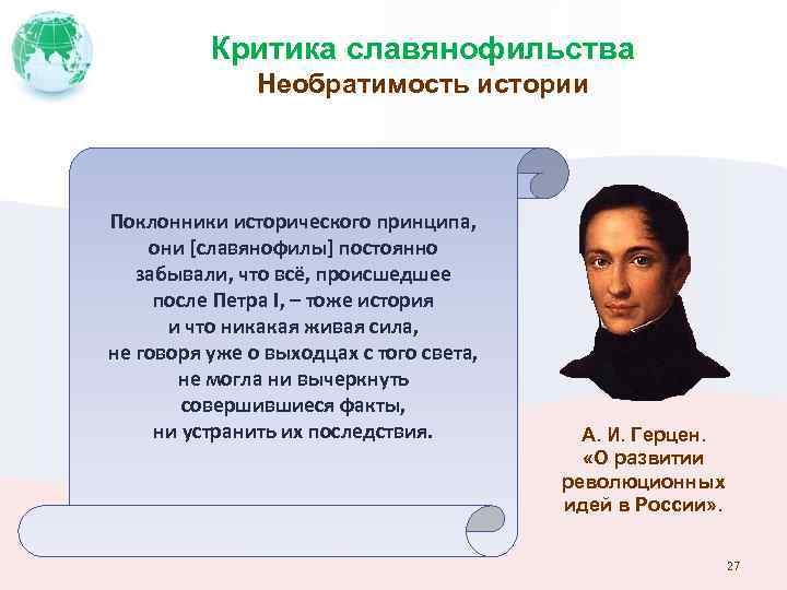 Критика славянофильства Необратимость истории Поклонники исторического принципа, они [славянофилы] постоянно забывали, что всё, происшедшее