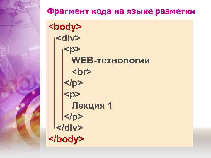 Фрагмент кода на языке разметки <body> <div> <p> WEB-технологии </p> <p> Лекция 1 </p>