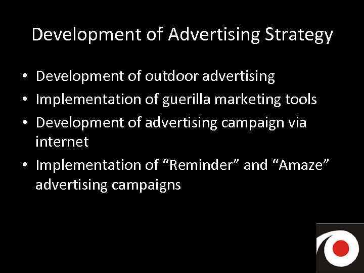 Development of Advertising Strategy Development of outdoor advertising Implementation of guerilla marketing tools Development