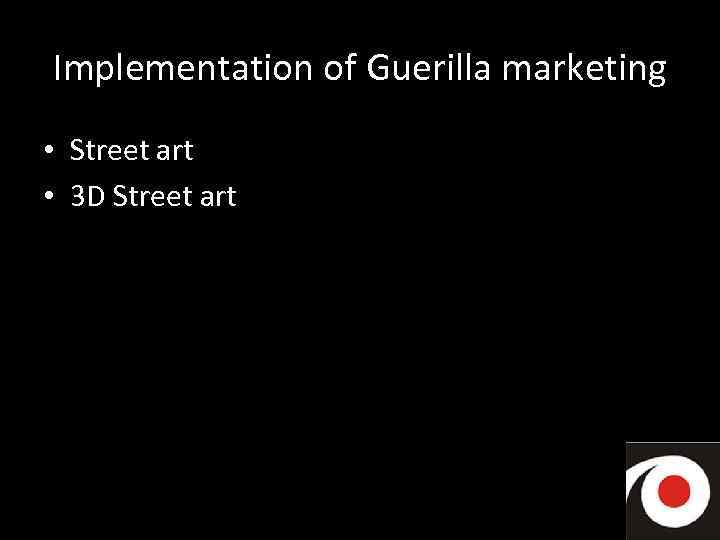 Implementation of Guerilla marketing • Street art • 3 D Street art 
