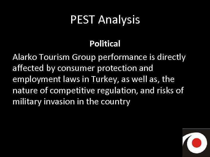 PEST Analysis Political Alarko Tourism Group performance is directly affected by consumer protection and