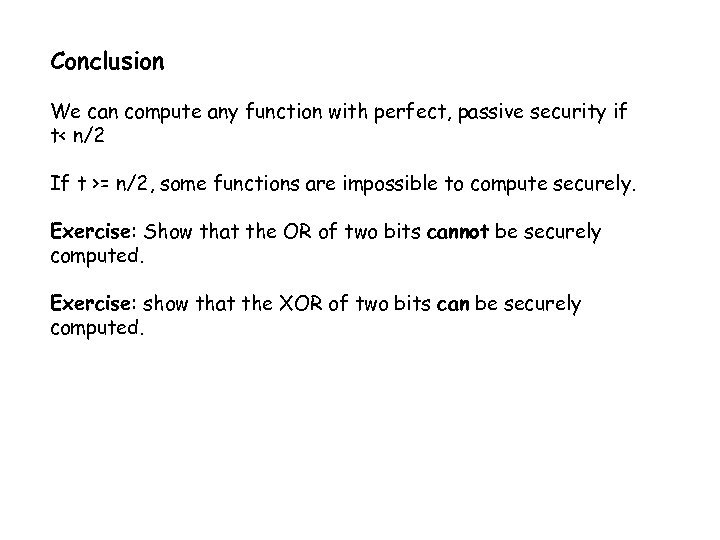 Conclusion We can compute any function with perfect, passive security if t< n/2 If