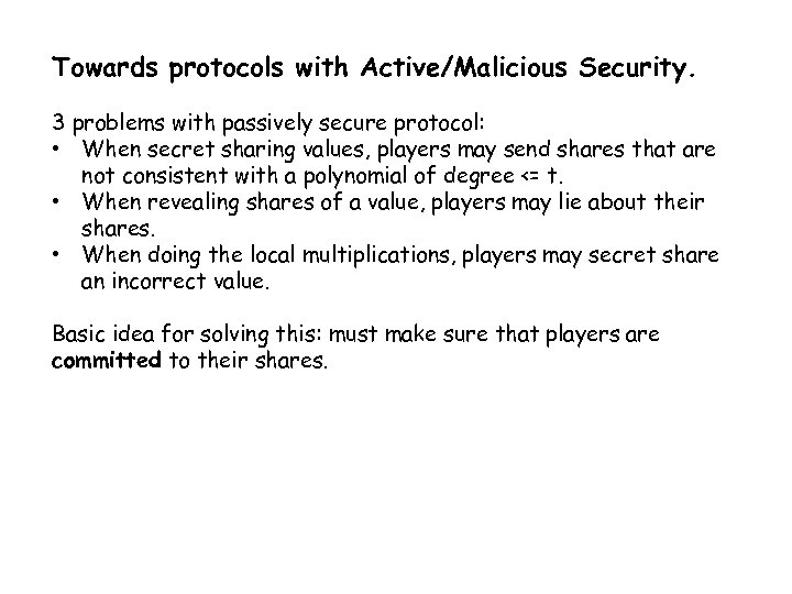 Towards protocols with Active/Malicious Security. 3 problems with passively secure protocol: • When secret