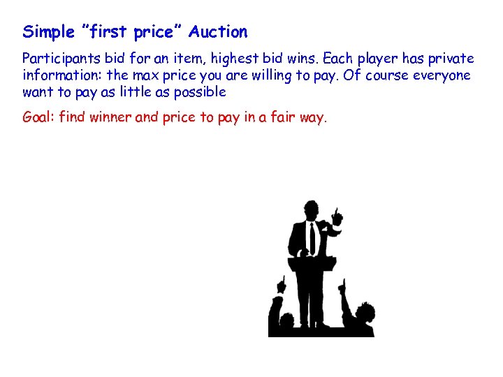 Simple ”first price” Auction Participants bid for an item, highest bid wins. Each player