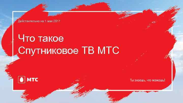 Действительно на 1 мая 2017 Что такое Спутниковое ТВ МТС 