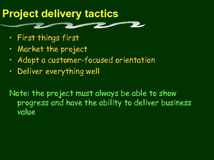 Project delivery tactics • • First things first Market the project Adopt a customer-focused