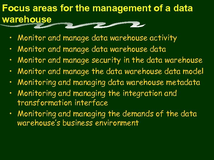 Focus areas for the management of a data warehouse • • • Monitor and
