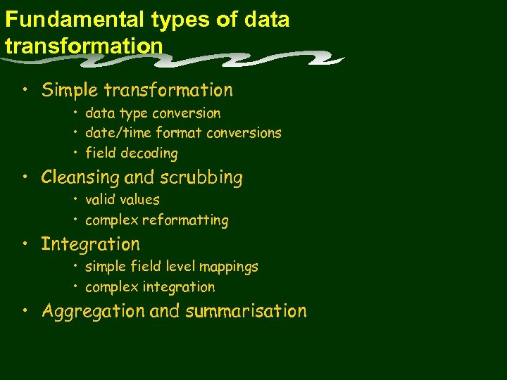 Fundamental types of data transformation • Simple transformation • data type conversion • date/time
