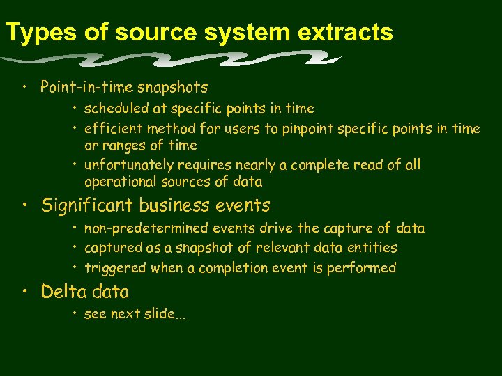 Types of source system extracts • Point-in-time snapshots • scheduled at specific points in