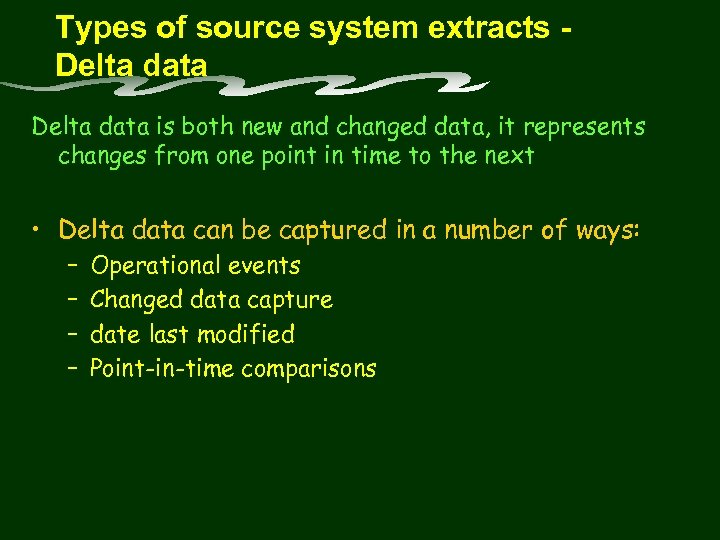 Types of source system extracts Delta data is both new and changed data, it