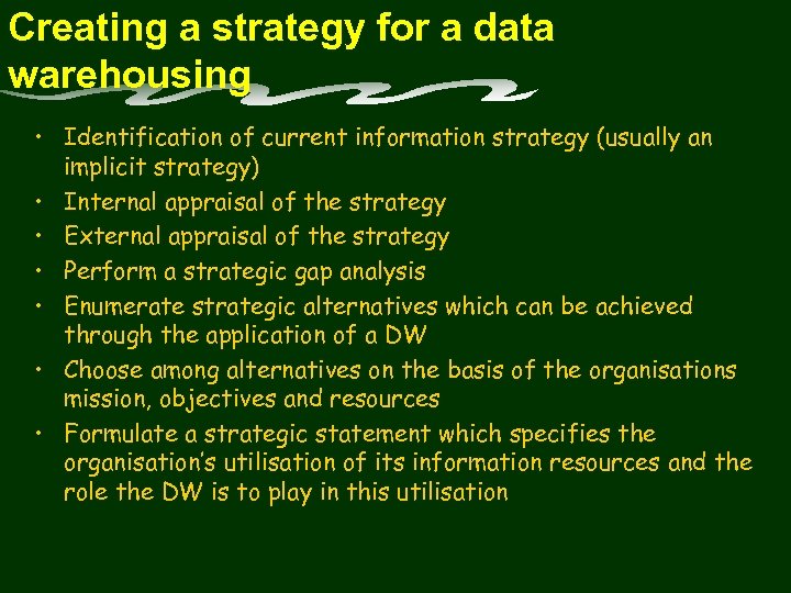 Creating a strategy for a data warehousing • Identification of current information strategy (usually