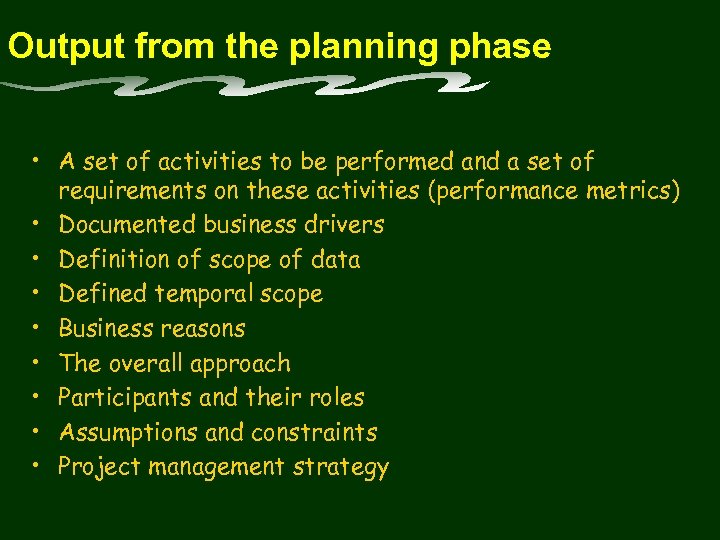 Output from the planning phase • A set of activities to be performed and