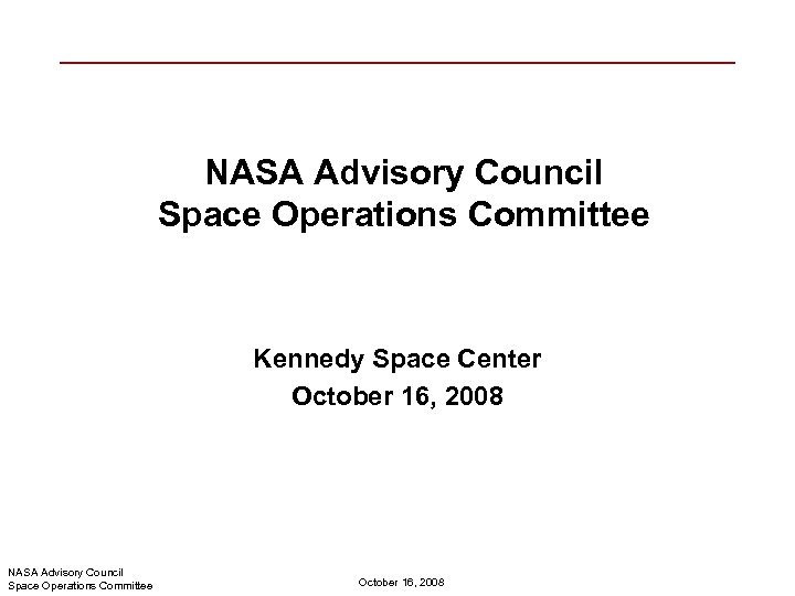 NASA Advisory Council Space Operations Committee Kennedy Space Center October 16, 2008 NASA Advisory