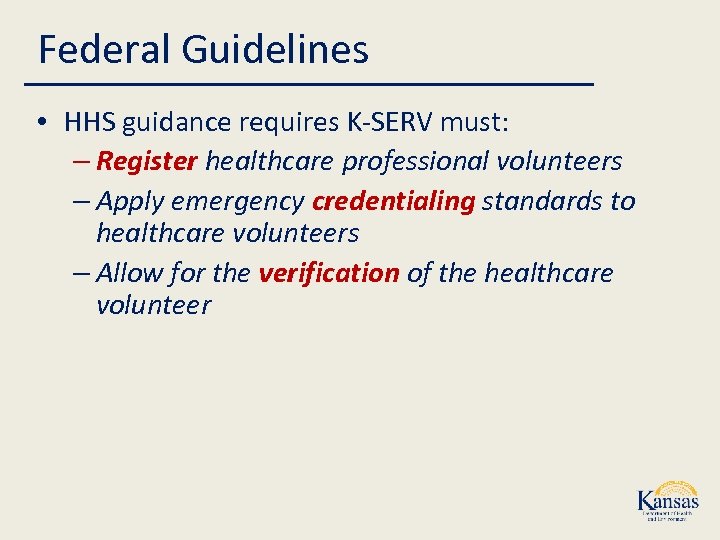 Federal Guidelines • HHS guidance requires K-SERV must: – Register healthcare professional volunteers –