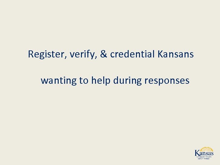 Register, verify, & credential Kansans wanting to help during responses 