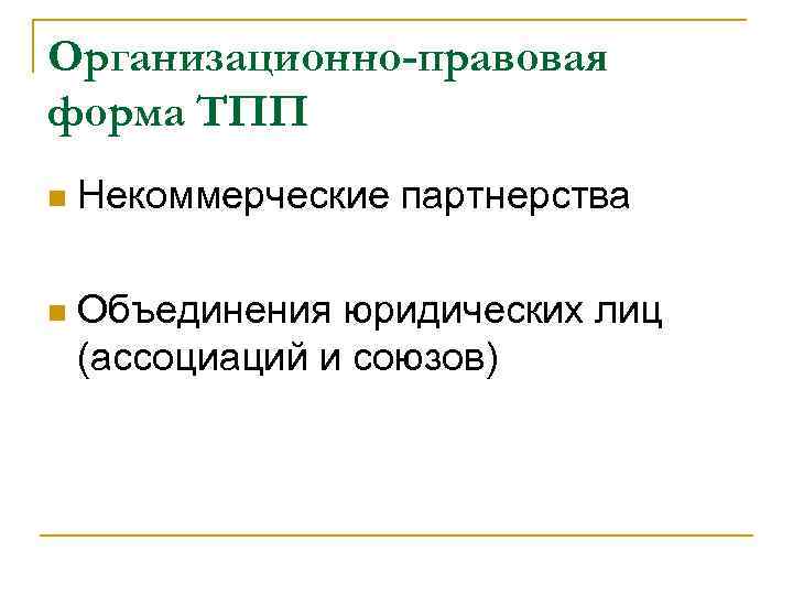 Организационно-правовая форма ТПП n Некоммерческие партнерства n Объединения юридических лиц (ассоциаций и союзов) 