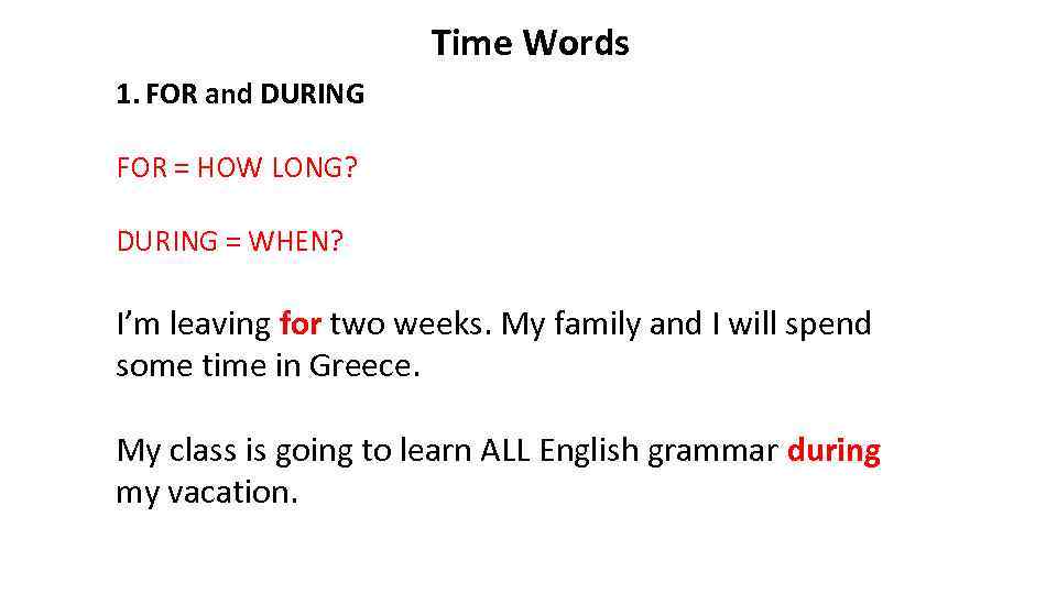 Time Words 1. FOR and DURING FOR = HOW LONG? DURING = WHEN? I’m