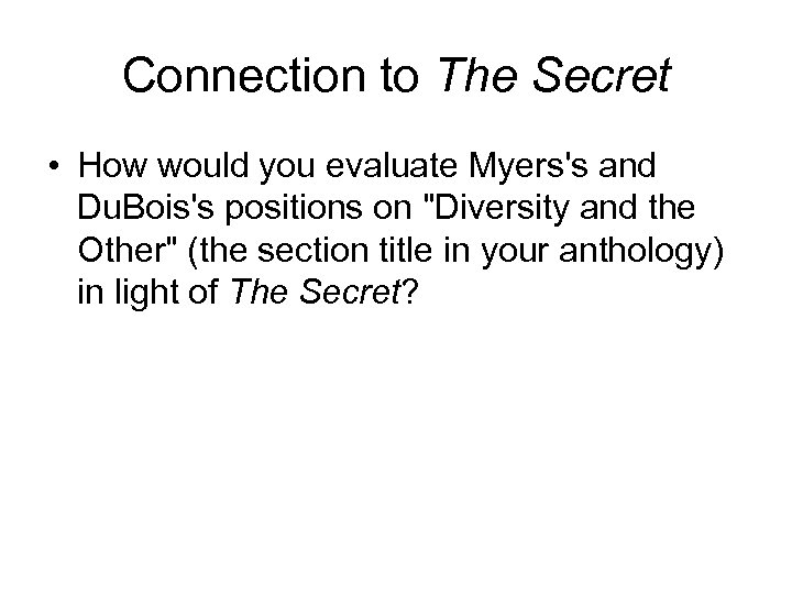 Connection to The Secret • How would you evaluate Myers's and Du. Bois's positions