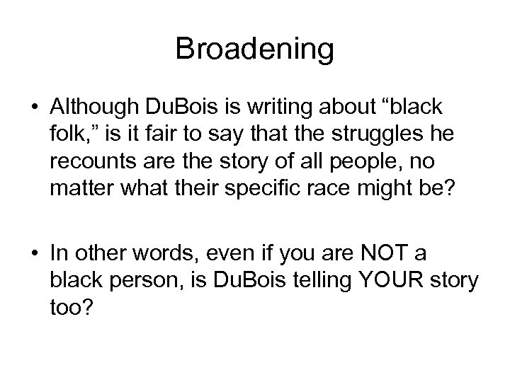 Broadening • Although Du. Bois is writing about “black folk, ” is it fair