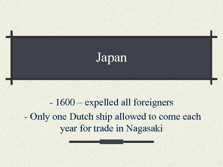 Japan - 1600 – expelled all foreigners - Only one Dutch ship allowed to