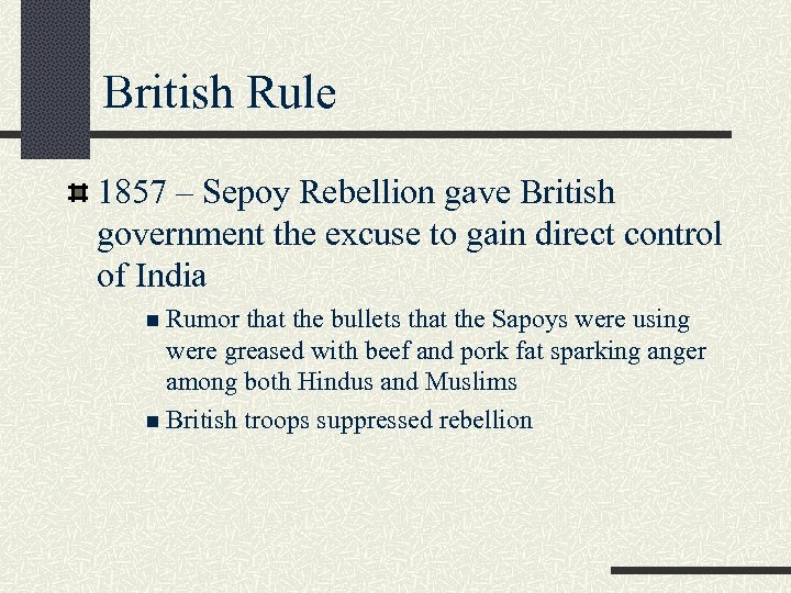 British Rule 1857 – Sepoy Rebellion gave British government the excuse to gain direct