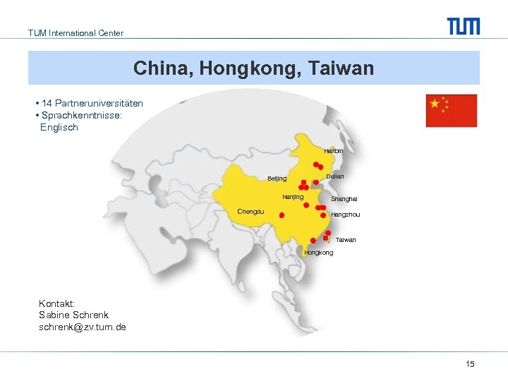 TUM International Center China, Hongkong, Taiwan • 14 Partneruniversitäten • Sprachkenntnisse: Englisch Haribin Beijing