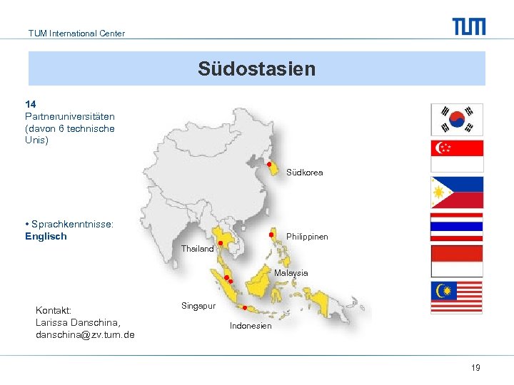 TUM International Center Südostasien 14 Partneruniversitäten (davon 6 technische Unis) Südkorea • Sprachkenntnisse: Englisch