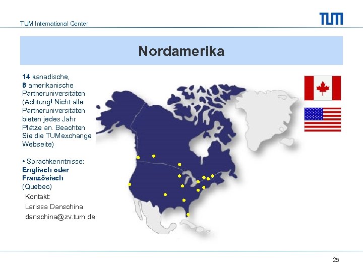 TUM International Center Nordamerika 14 kanadische, 8 amerikanische Partneruniversitäten (Achtung! Nicht alle Partneruniversitäten bieten