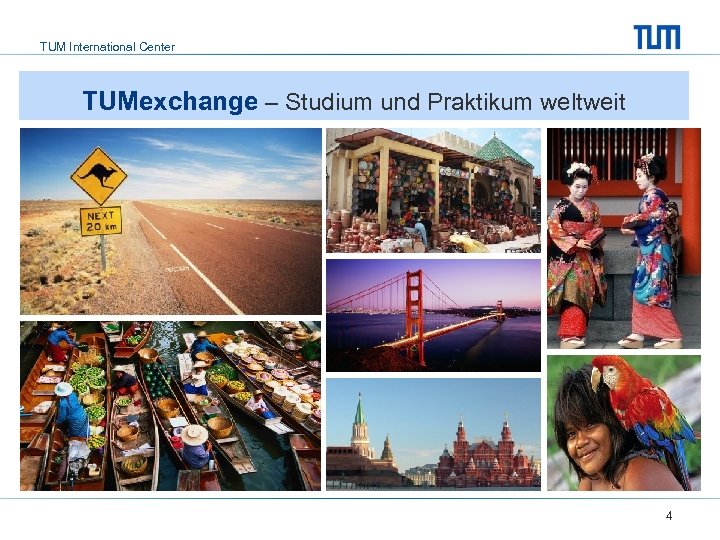 TUM International Center TUMexchange – Studium und Praktikum weltweit 4 