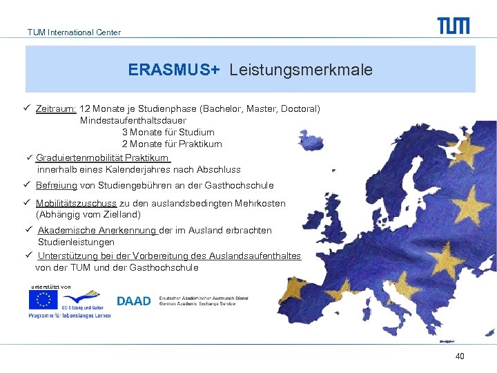 TUM International Center ERASMUS+ Leistungsmerkmale ü Zeitraum: 12 Monate je Studienphase (Bachelor, Master, Doctoral)