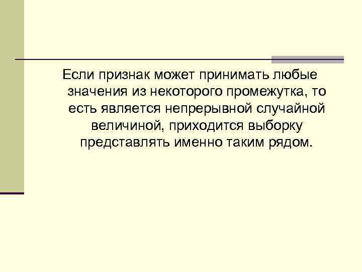Если признак может принимать любые значения из некоторого промежутка, то есть является непрерывной случайной