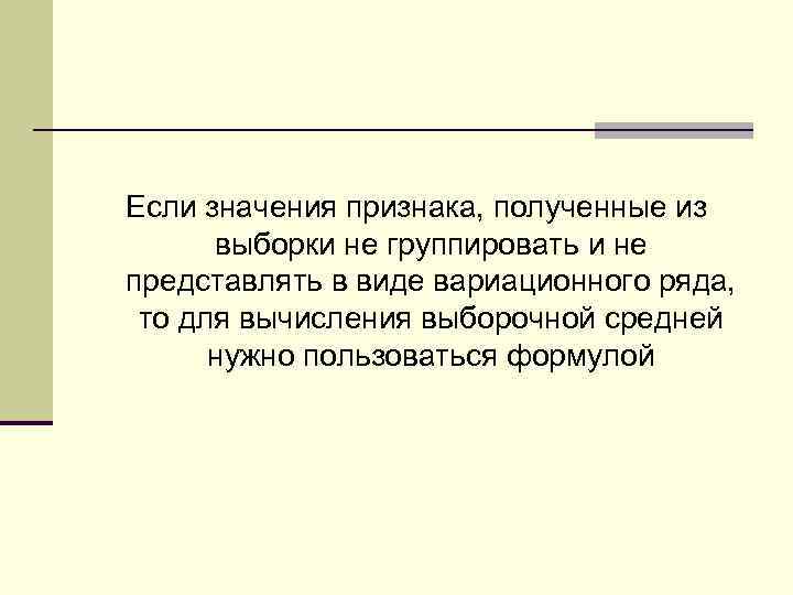 Если значения признака, полученные из выборки не группировать и не представлять в виде вариационного