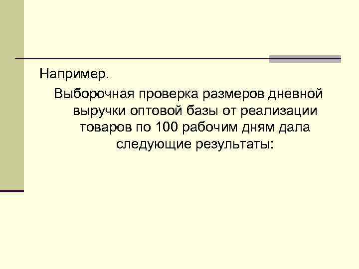 Например. Выборочная проверка размеров дневной выручки оптовой базы от реализации товаров по 100 рабочим
