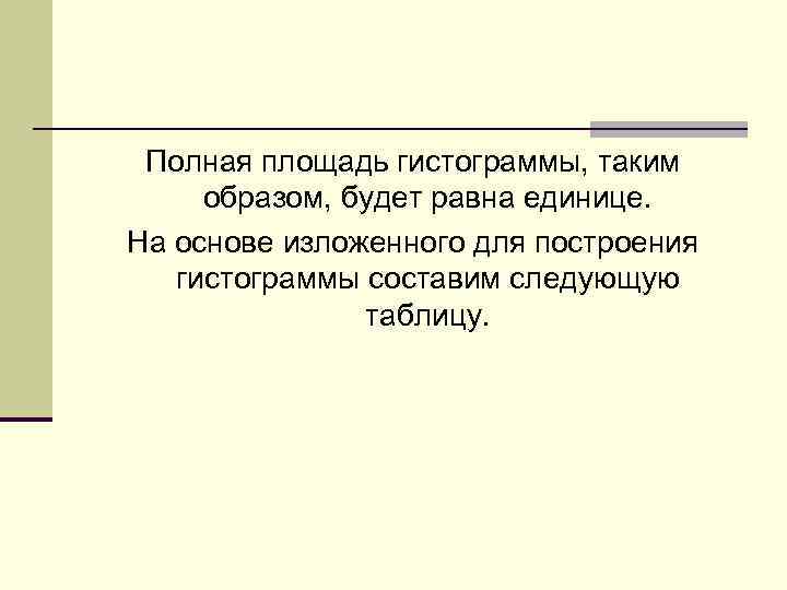 Полная площадь гистограммы, таким образом, будет равна единице. На основе изложенного для построения гистограммы