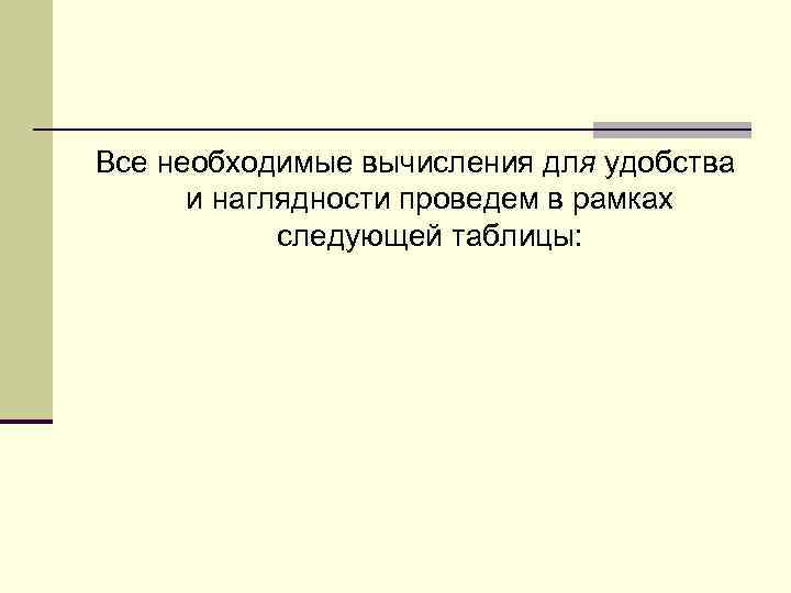 Все необходимые вычисления для удобства и наглядности проведем в рамках следующей таблицы: 