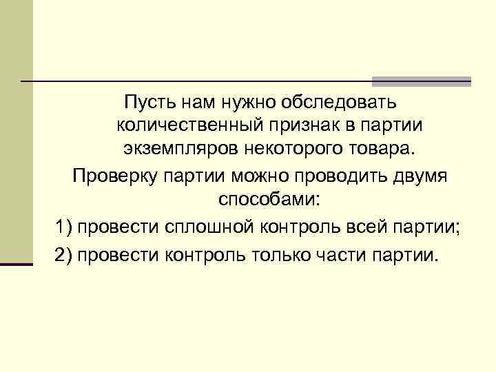 Пусть нам нужно обследовать количественный признак в партии экземпляров некоторого товара. Проверку партии можно