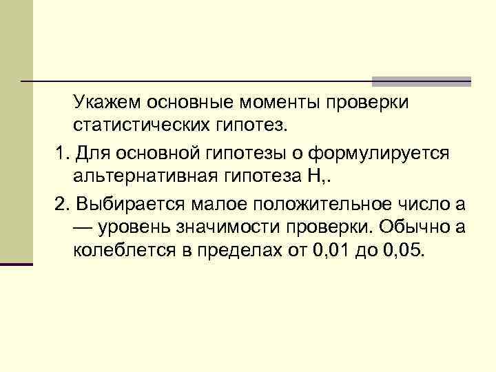 Укажем основные моменты проверки статистических гипотез. 1. Для основной гипотезы о формулируется альтернативная гипотеза