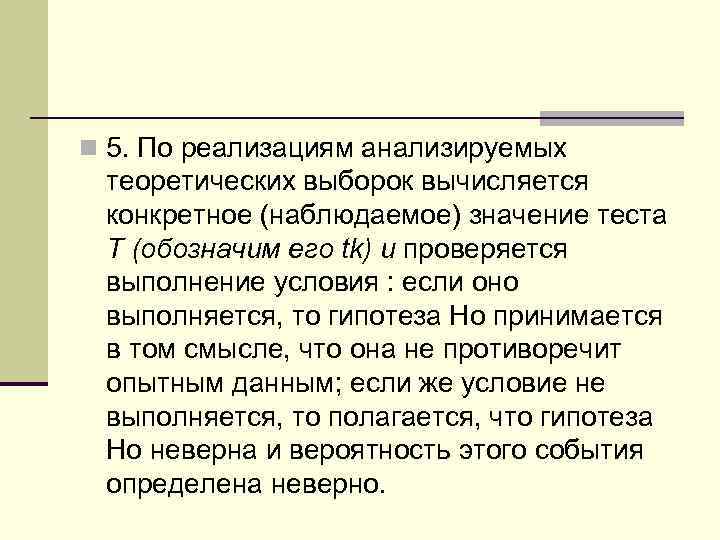n 5. По реализациям анализируемых теоретических выборок вычисляется конкретное (наблюдаемое) значение теста Т (обозначим