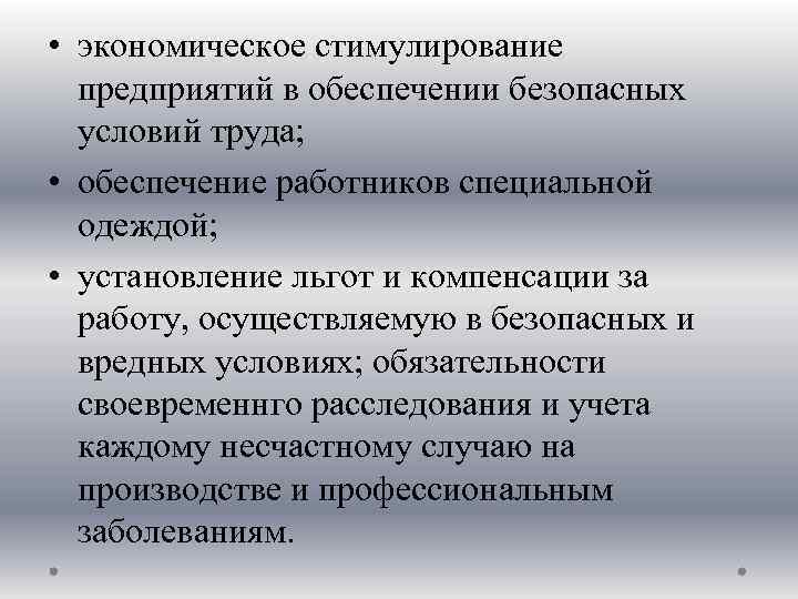  • экономическое стимулирование предприятий в обеспечении безопасных условий труда; • обеспечение работников специальной