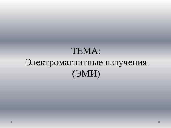ТЕМА: Электромагнитные излучения. (ЭМИ) 