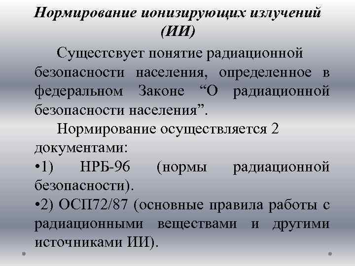 Нормирование ионизирующих излучений (ИИ) Сущестсвует понятие радиационной безопасности населения, определенное в федеральном Законе “О
