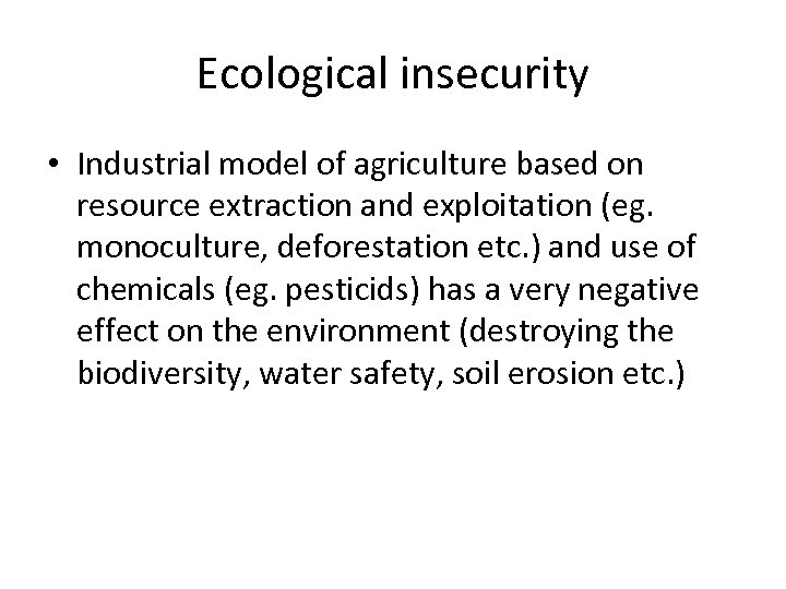 Ecological insecurity • Industrial model of agriculture based on resource extraction and exploitation (eg.