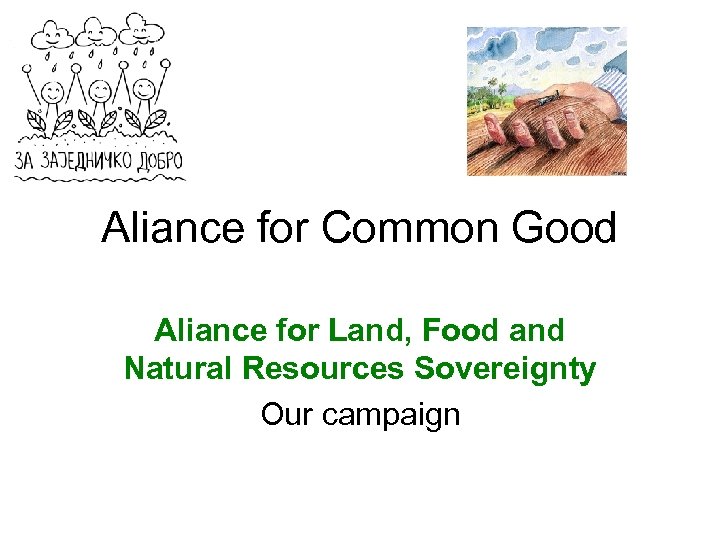 Aliance for Common Good Aliance for Land, Food and Natural Resources Sovereignty Our campaign