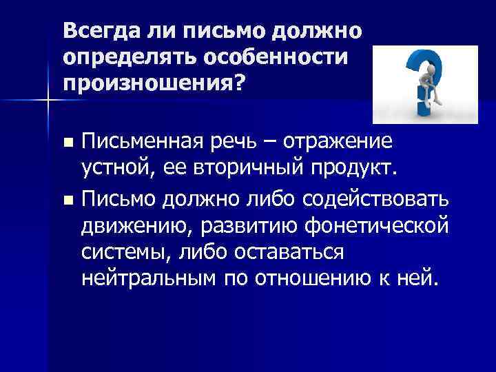 Всегда ли письмо должно определять особенности произношения? Письменная речь – отражение устной, ее вторичный